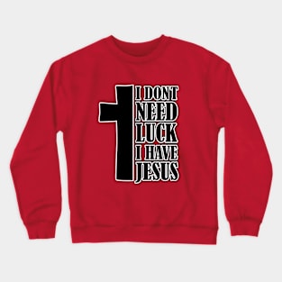 i don't need luck i have jesus Crewneck Sweatshirt